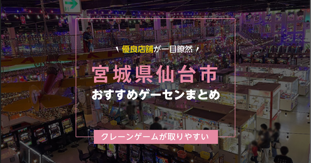 【仙台市】おすすめゲーセン10選！クレーンゲームが取りやすいゲームセンターまとめ！【駅から近い順】