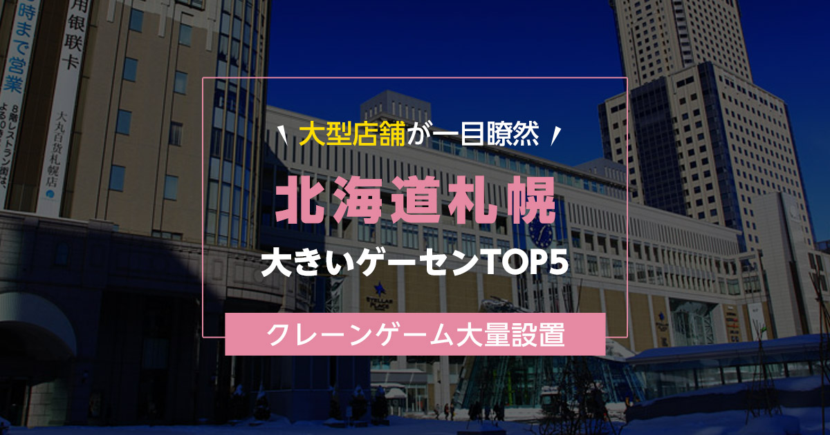 【札幌の大きいゲームセンターランキングTOP5】クレーンゲームが取りやすい大型ゲームセンターまとめ！【クレーンゲーム設置数順】