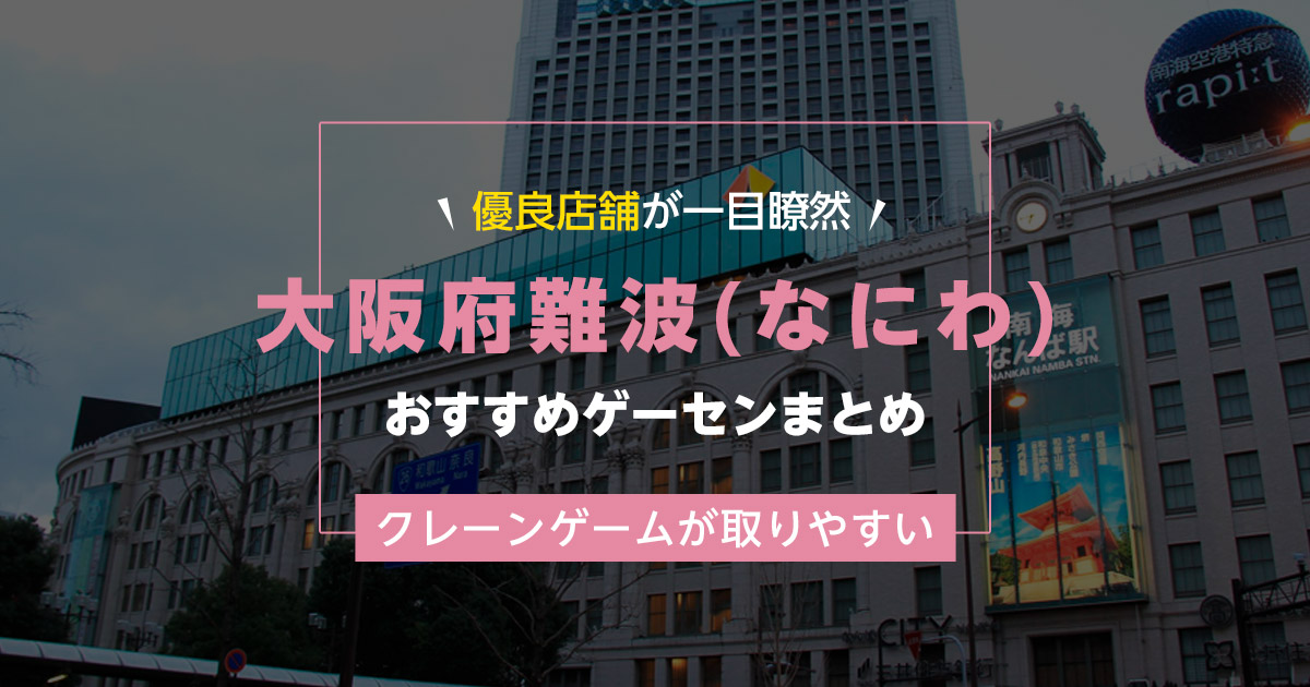 【難波・なにわ】おすすめゲーセン16選！クレーンゲームが取りやすいゲームセンターまとめ！【難波駅から近い順】